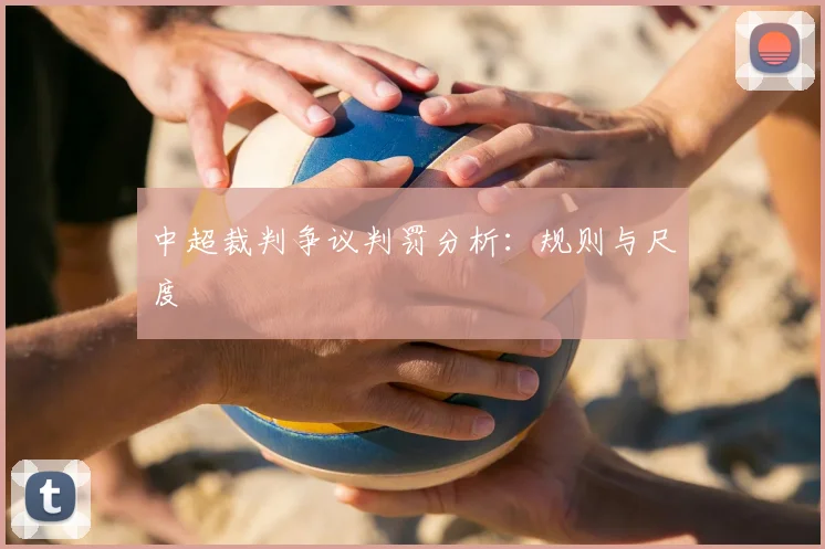 中超裁判争议判罚分析：规则与尺度
