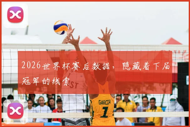 2026世界杯赛后数据，隐藏着下届冠军的线索