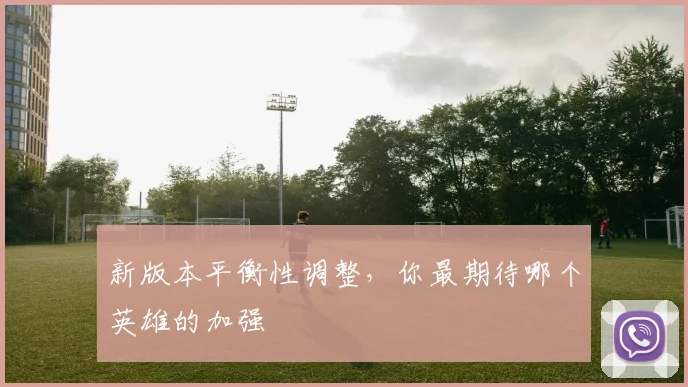 新版本平衡性调整，你最期待哪个英雄的加强