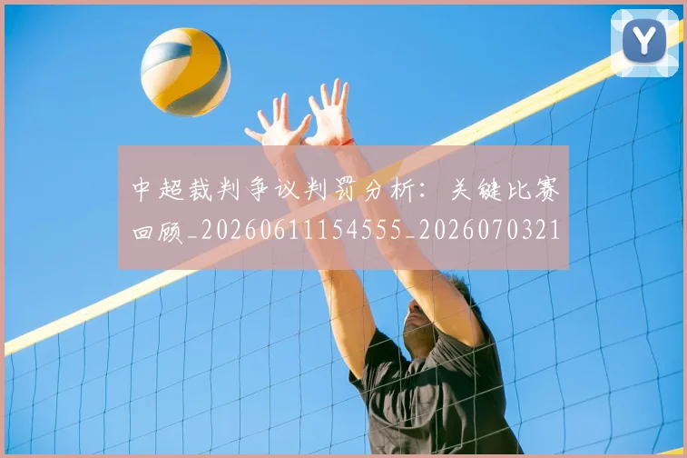 中超裁判争议判罚分析：关键比赛回顾_20260611154555_20260703211708