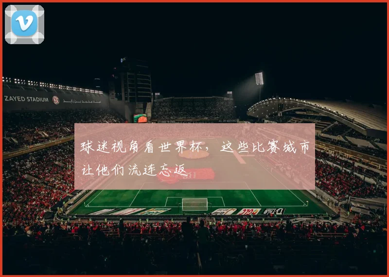 球迷视角看世界杯，这些比赛城市让他们流连忘返